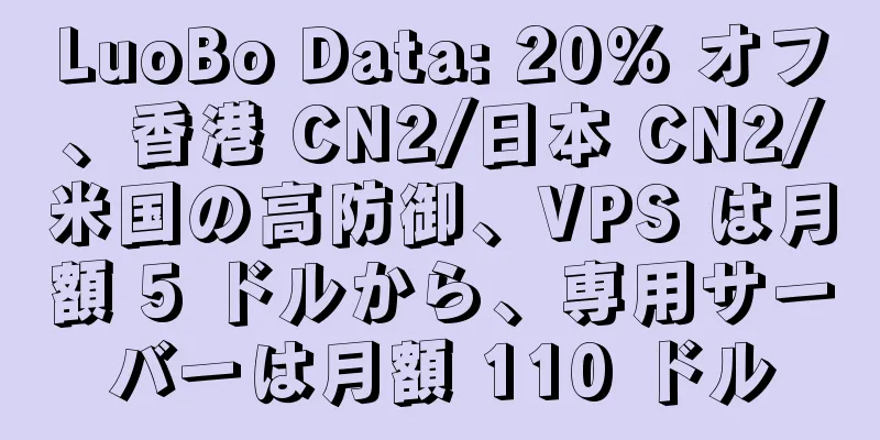LuoBo Data: 20% オフ、香港 CN2/日本 CN2/米国の高防御、VPS は月額 5 ドルから、専用サーバーは月額 110 ドル