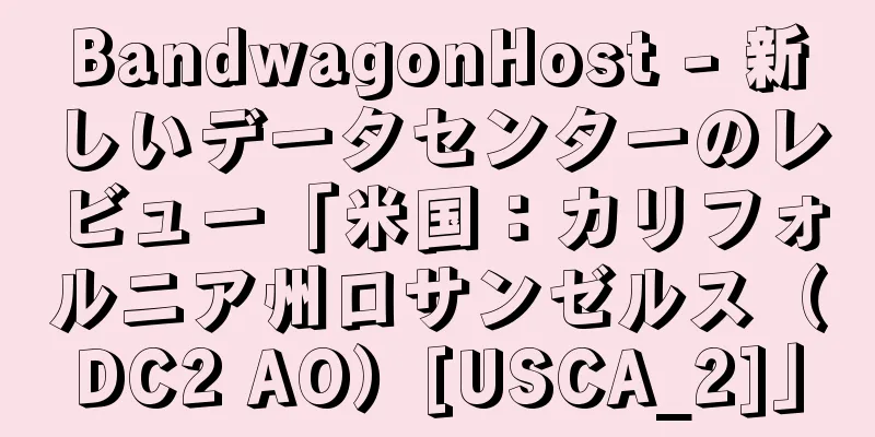 BandwagonHost - 新しいデータセンターのレビュー「米国：カリフォルニア州ロサンゼルス（DC2 AO）[USCA_2]」