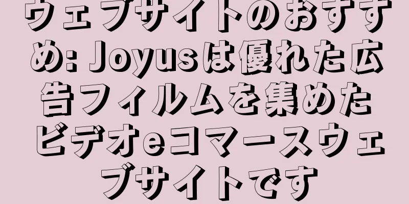 ウェブサイトのおすすめ: Joyusは優れた広告フィルムを集めたビデオeコマースウェブサイトです