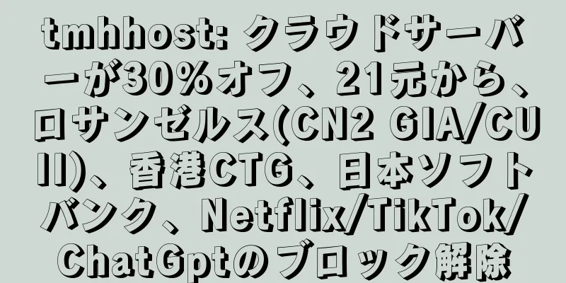 tmhhost: クラウドサーバーが30%オフ、21元から、ロサンゼルス(CN2 GIA/CUII)、香港CTG、日本ソフトバンク、Netflix/TikTok/ChatGptのブロック解除