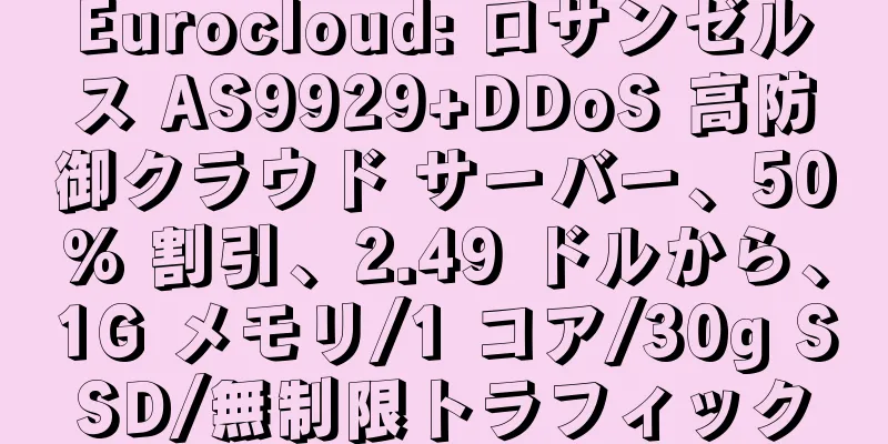 Eurocloud: ロサンゼルス AS9929+DDoS 高防御クラウド サーバー、50% 割引、2.49 ドルから、1G メモリ/1 コア/30g SSD/無制限トラフィック