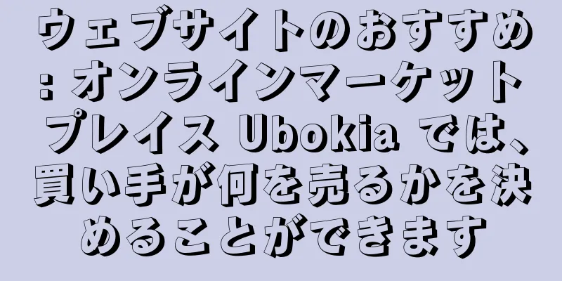 ウェブサイトのおすすめ: オンラインマーケットプレイス Ubokia では、買い手が何を売るかを決めることができます