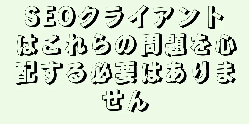 SEOクライアントはこれらの問題を心配する必要はありません