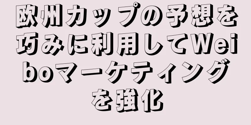 欧州カップの予想を巧みに利用してWeiboマーケティングを強化