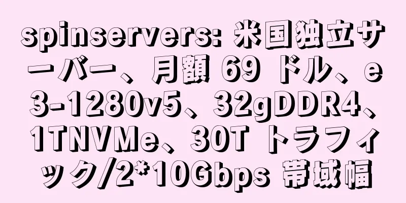 spinservers: 米国独立サーバー、月額 69 ドル、e3-1280v5、32gDDR4、1TNVMe、30T トラフィック/2*10Gbps 帯域幅