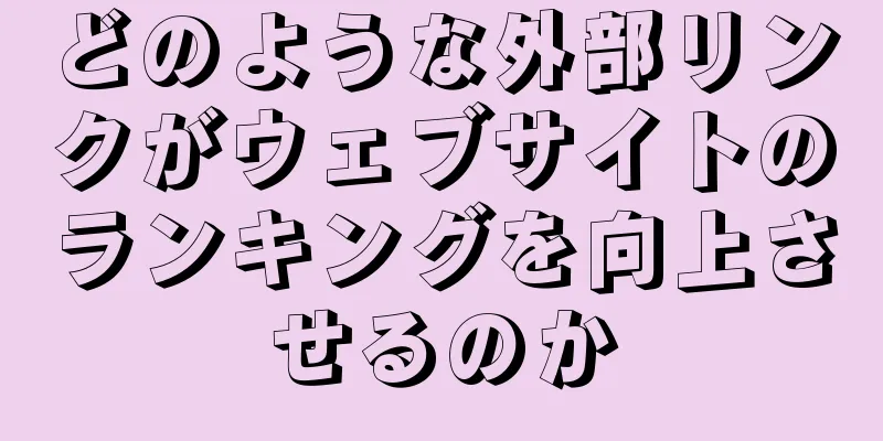 どのような外部リンクがウェブサイトのランキングを向上させるのか