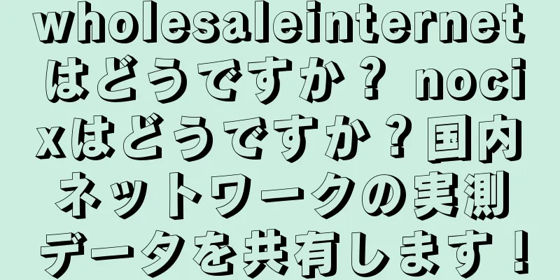 wholesaleinternetはどうですか？ nocixはどうですか？国内ネットワークの実測データを共有します！