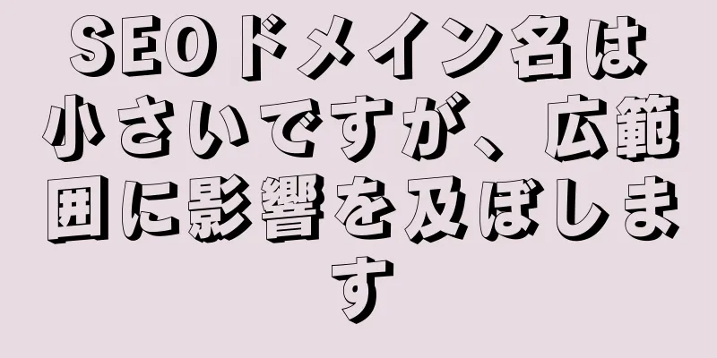 SEOドメイン名は小さいですが、広範囲に影響を及ぼします