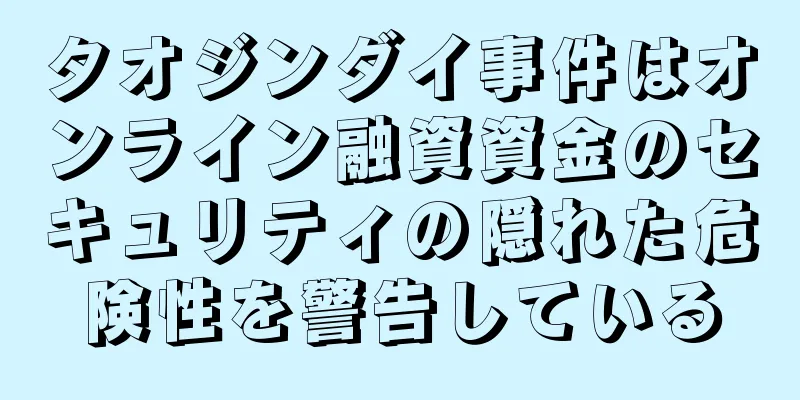 タオジンダイ事件はオンライン融資資金のセキュリティの隠れた危険性を警告している
