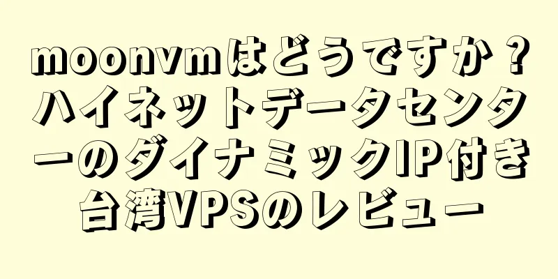 moonvmはどうですか？ハイネットデータセンターのダイナミックIP付き台湾VPSのレビュー