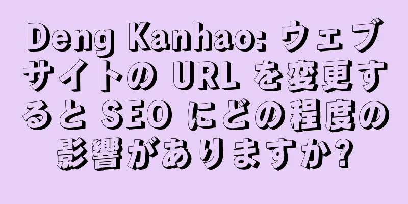 Deng Kanhao: ウェブサイトの URL を変更すると SEO にどの程度の影響がありますか?