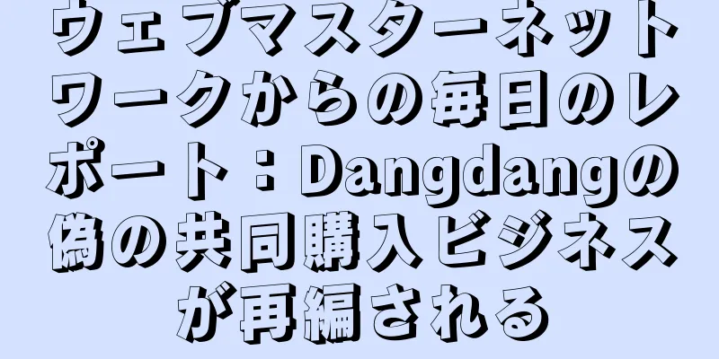 ウェブマスターネットワークからの毎日のレポート：Dangdangの偽の共同購入ビジネスが再編される