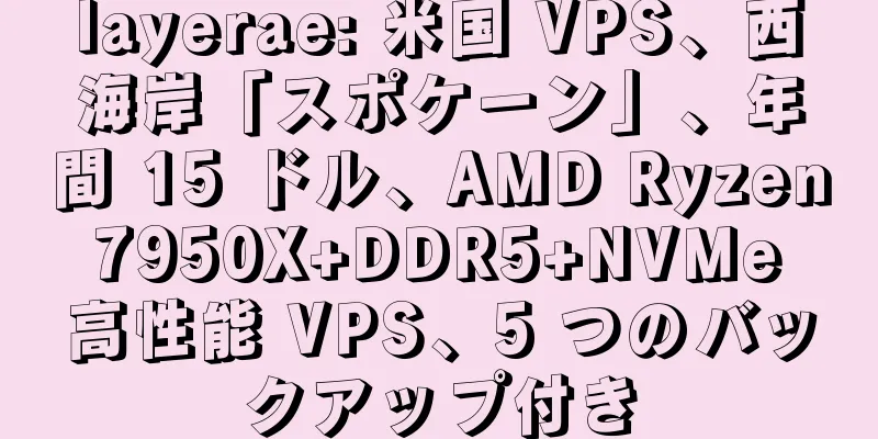 layerae: 米国 VPS、西海岸「スポケーン」、年間 15 ドル、AMD Ryzen 7950X+DDR5+NVMe 高性能 VPS、5 つのバックアップ付き
