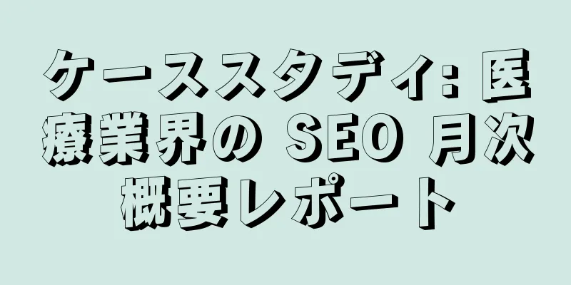 ケーススタディ: 医療業界の SEO 月次概要レポート