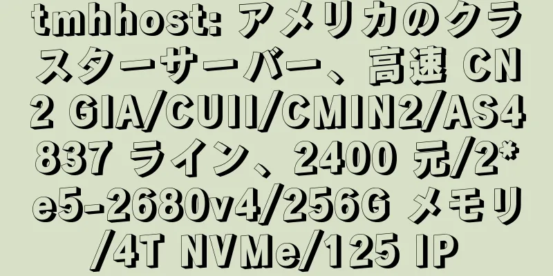 tmhhost: アメリカのクラスターサーバー、高速 CN2 GIA/CUII/CMIN2/AS4837 ライン、2400 元/2*e5-2680v4/256G メモリ/4T NVMe/125 IP