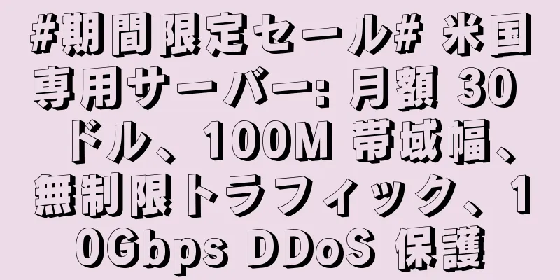 #期間限定セール# 米国専用サーバー: 月額 30 ドル、100M 帯域幅、無制限トラフィック、10Gbps DDoS 保護