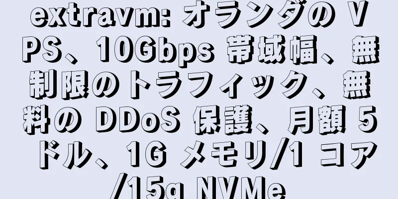 extravm: オランダの VPS、10Gbps 帯域幅、無制限のトラフィック、無料の DDoS 保護、月額 5 ドル、1G メモリ/1 コア/15g NVMe