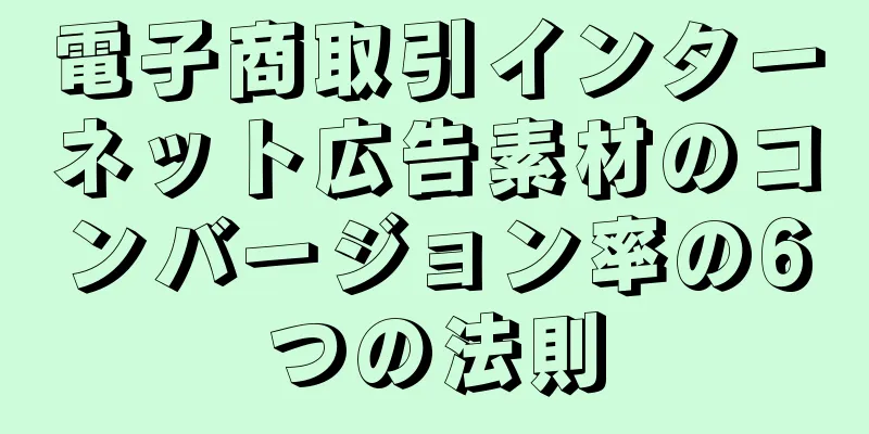 電子商取引インターネット広告素材のコンバージョン率の6つの法則