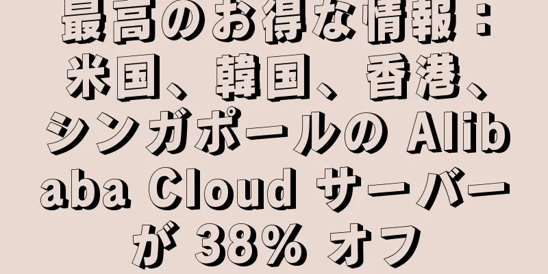 最高のお得な情報：米国、韓国、香港、シンガポールの Alibaba Cloud サーバーが 38% オフ