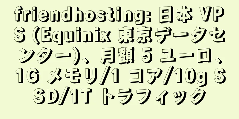 friendhosting: 日本 VPS (Equinix 東京データセンター)、月額 5 ユーロ、1G メモリ/1 コア/10g SSD/1T トラフィック