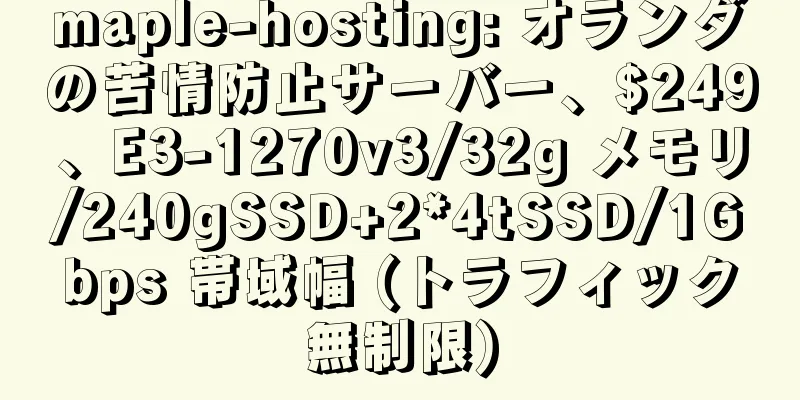maple-hosting: オランダの苦情防止サーバー、$249、E3-1270v3/32g メモリ/240gSSD+2*4tSSD/1Gbps 帯域幅 (トラフィック無制限)