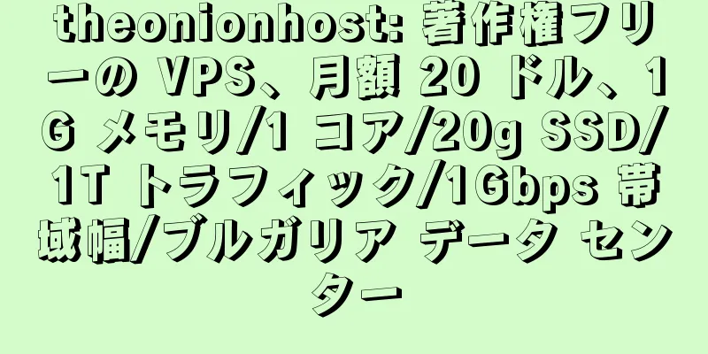 theonionhost: 著作権フリーの VPS、月額 20 ドル、1G メモリ/1 コア/20g SSD/1T トラフィック/1Gbps 帯域幅/ブルガリア データ センター