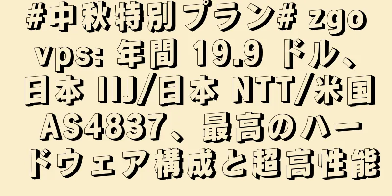 #中秋特別プラン# zgovps: 年間 19.9 ドル、日本 IIJ/日本 NTT/米国 AS4837、最高のハードウェア構成と超高性能
