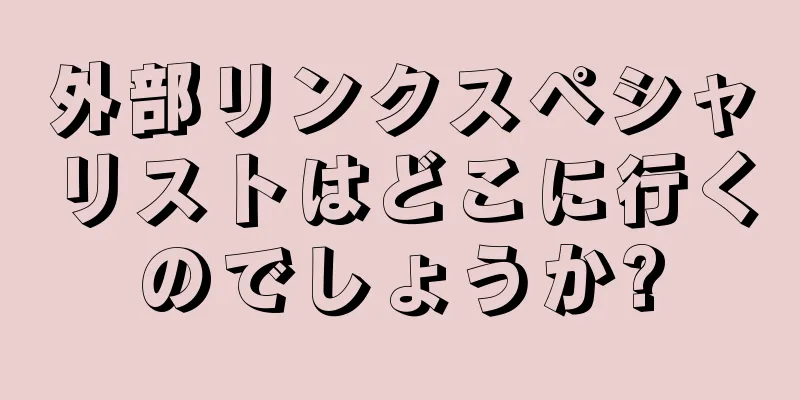 外部リンクスペシャリストはどこに行くのでしょうか?