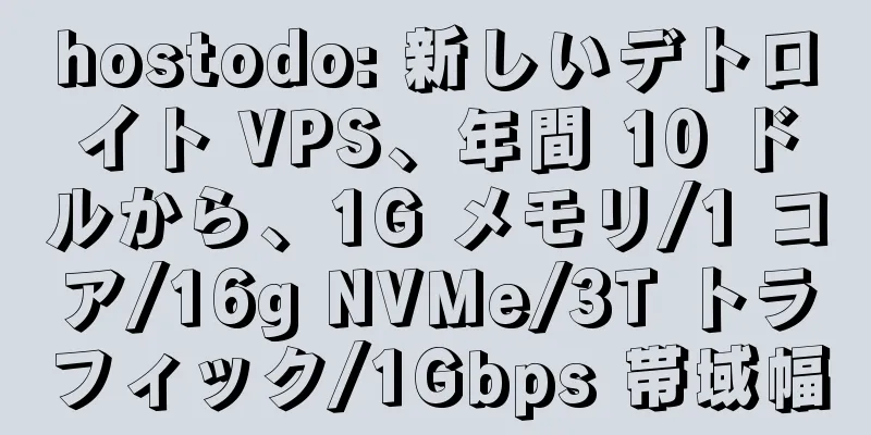 hostodo: 新しいデトロイト VPS、年間 10 ドルから、1G メモリ/1 コア/16g NVMe/3T トラフィック/1Gbps 帯域幅