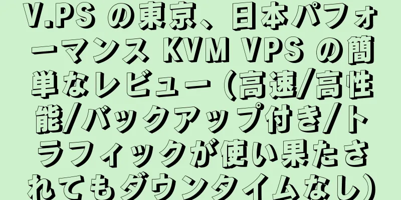 V.PS の東京、日本パフォーマンス KVM VPS の簡単なレビュー (高速/高性能/バックアップ付き/トラフィックが使い果たされてもダウンタイムなし)