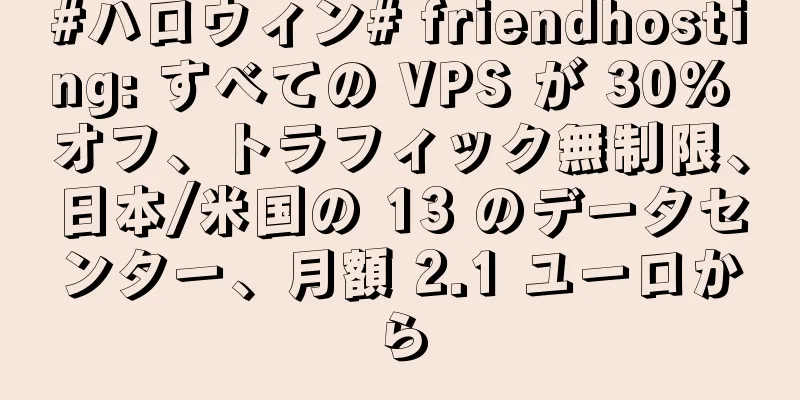#ハロウィン# friendhosting: すべての VPS が 30% オフ、トラフィック無制限、日本/米国の 13 のデータセンター、月額 2.1 ユーロから