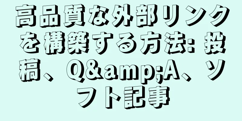高品質な外部リンクを構築する方法: 投稿、Q&A、ソフト記事
