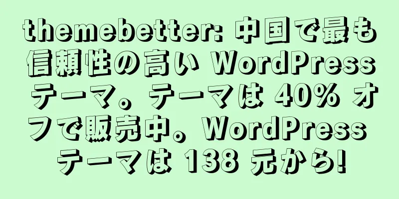 themebetter: 中国で最も信頼性の高い WordPress テーマ。テーマは 40% オフで販売中。WordPress テーマは 138 元から!
