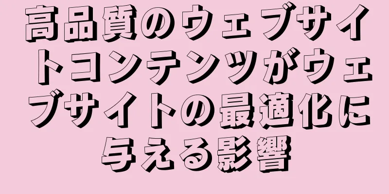 高品質のウェブサイトコンテンツがウェブサイトの最適化に与える影響