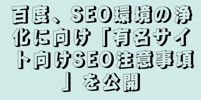 百度、SEO環境の浄化に向け「有名サイト向けSEO注意事項」を公開