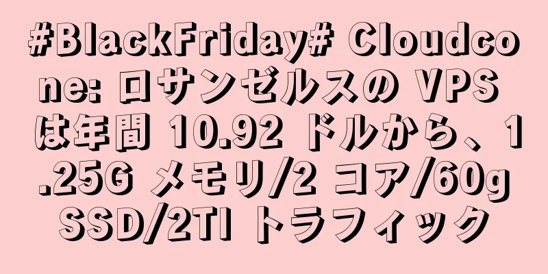 #BlackFriday# Cloudcone: ロサンゼルスの VPS は年間 10.92 ドルから、1.25G メモリ/2 コア/60gSSD/2Tl トラフィック