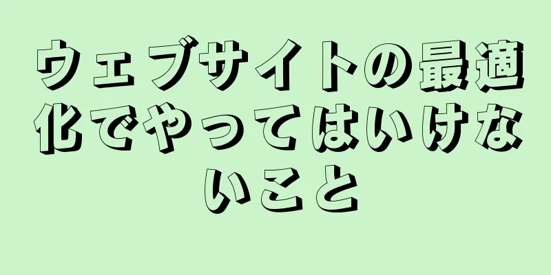 ウェブサイトの最適化でやってはいけないこと