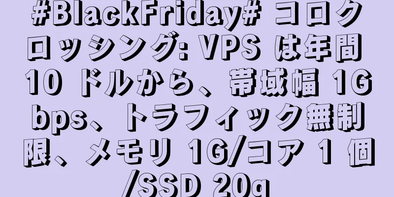 #BlackFriday# コロクロッシング: VPS は年間 10 ドルから、帯域幅 1Gbps、トラフィック無制限、メモリ 1G/コア 1 個/SSD 20g