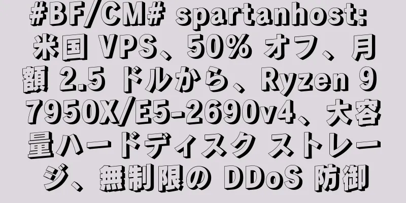 #BF/CM# spartanhost: 米国 VPS、50% オフ、月額 2.5 ドルから、Ryzen 9 7950X/E5-2690v4、大容量ハードディスク ストレージ、無制限の DDoS 防御