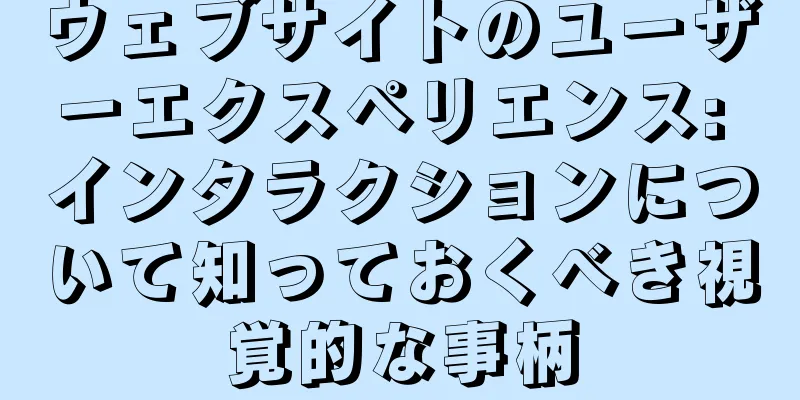 ウェブサイトのユーザーエクスペリエンス: インタラクションについて知っておくべき視覚的な事柄