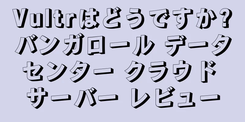 Vultrはどうですか?バンガロール データセンター クラウド サーバー レビュー