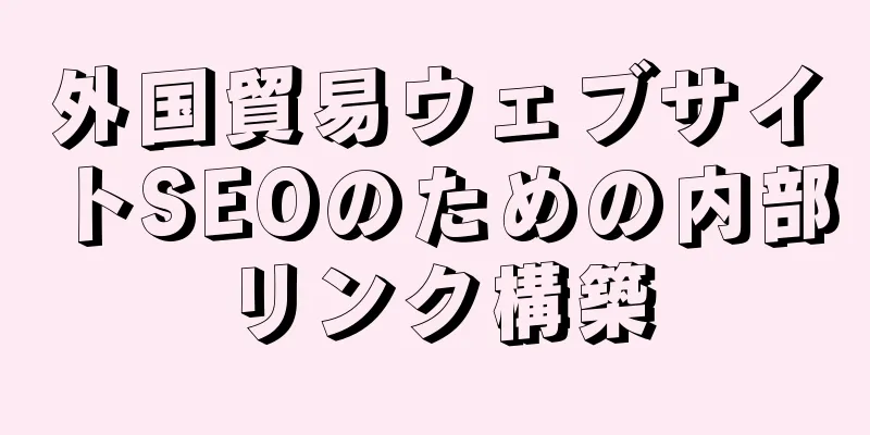 外国貿易ウェブサイトSEOのための内部リンク構築