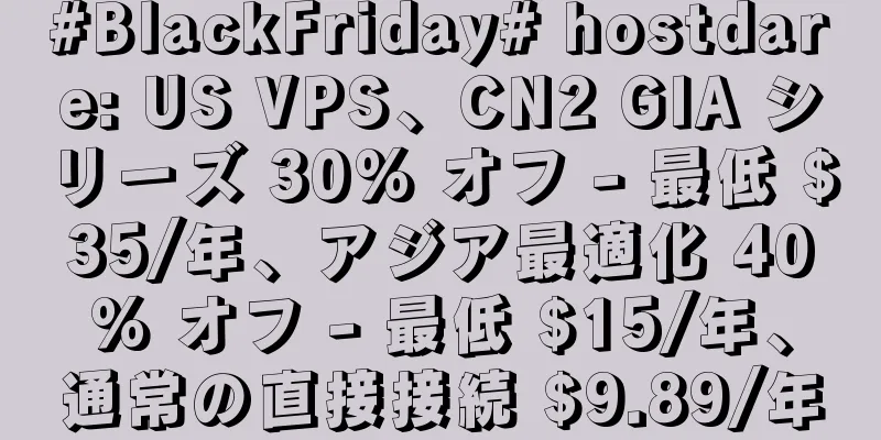 #BlackFriday# hostdare: US VPS、CN2 GIA シリーズ 30% オフ - 最低 $35/年、アジア最適化 40% オフ - 最低 $15/年、通常の直接接続 $9.89/年