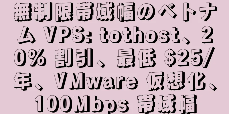 無制限帯域幅のベトナム VPS: tothost、20% 割引、最低 $25/年、VMware 仮想化、100Mbps 帯域幅