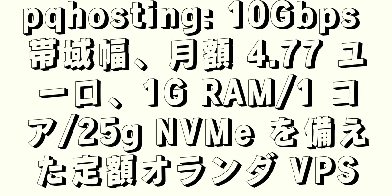 pqhosting: 10Gbps 帯域幅、月額 4.77 ユーロ、1G RAM/1 コア/25g NVMe を備えた定額オランダ VPS