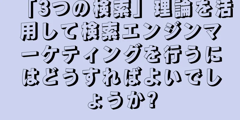 「3つの検索」理論を活用して検索エンジンマーケティングを行うにはどうすればよいでしょうか?