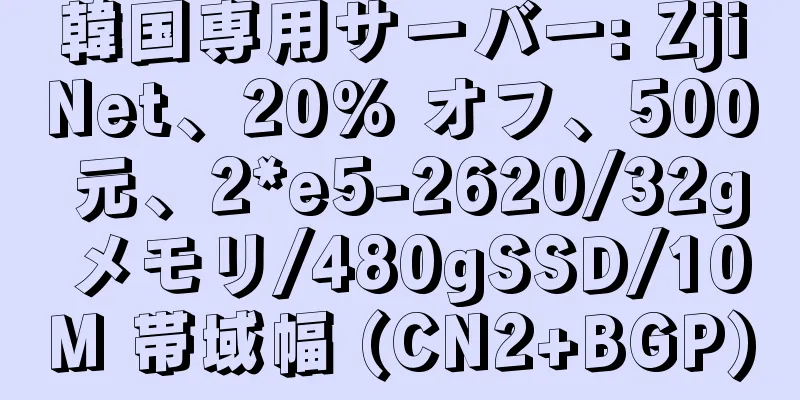 韓国専用サーバー: ZjiNet、20% オフ、500 元、2*e5-2620/32g メモリ/480gSSD/10M 帯域幅 (CN2+BGP)