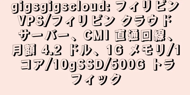 gigsgigscloud: フィリピン VPS/フィリピン クラウド サーバー、CMI 直通回線、月額 4.2 ドル、1G メモリ/1 コア/10gSSD/500G トラフィック