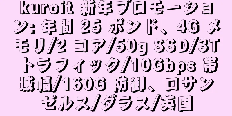 kuroit 新年プロモーション: 年間 25 ポンド、4G メモリ/2 コア/50g SSD/3T トラフィック/10Gbps 帯域幅/160G 防御、ロサンゼルス/ダラス/英国
