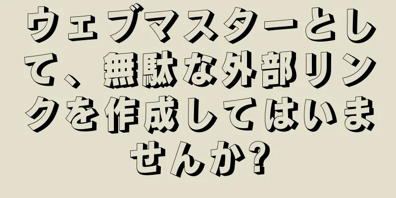 ウェブマスターとして、無駄な外部リンクを作成してはいませんか?
